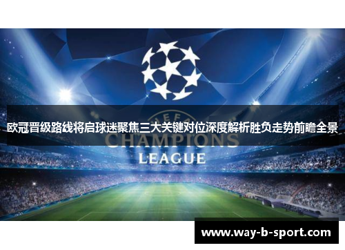 欧冠晋级路线将启球迷聚焦三大关键对位深度解析胜负走势前瞻全景 欧冠晋级路线将启球迷聚焦三大关键对位深度解析胜负走势前瞻全景