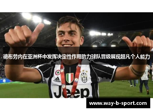 德布劳内在亚洲杯中发挥决定性作用助力球队晋级展现超凡个人能力 德布劳内在亚洲杯中发挥决定性作用助力球队晋级展现超凡个人能力