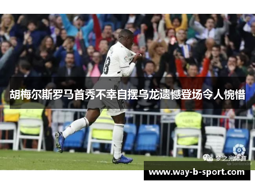 胡梅尔斯罗马首秀不幸自摆乌龙遗憾登场令人惋惜 胡梅尔斯罗马首秀不幸自摆乌龙遗憾登场令人惋惜