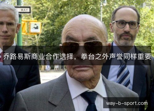 乔路易斯商业合作选择，拳台之外声誉同样重要
